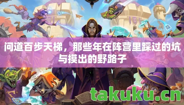 问道百步天梯,那些年在阵营里踩过的坑与摸出的野路子 问道百步天梯,那些年在阵营里踩过的坑与摸出的野路子