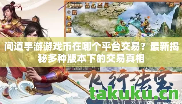 问道手游游戏币在哪个平台交易?最新揭秘多种版本下的交易真相 问道手游游戏币在哪个平台交易?最新揭秘多种版本下的交易真相