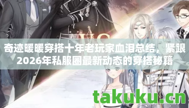 奇迹暖暖穿搭十年老玩家血泪总结,紧跟2026年私服圈最新动态的穿搭秘籍 奇迹暖暖穿搭十年老玩家血泪总结,紧跟2026年私服圈最新动态的穿搭秘籍