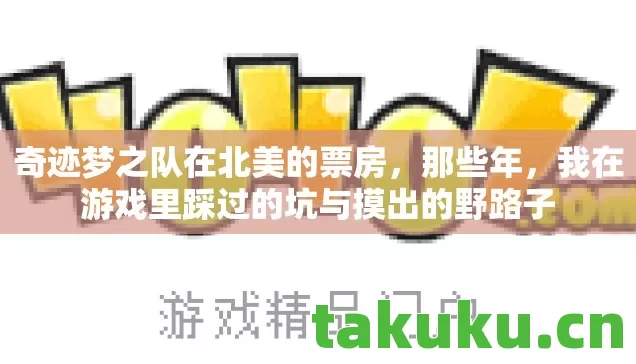 奇迹梦之队在北美的票房,那些年,我在游戏里踩过的坑与摸出的野路子 奇迹梦之队在北美的票房,那些年,我在游戏里踩过的坑与摸出的野路子