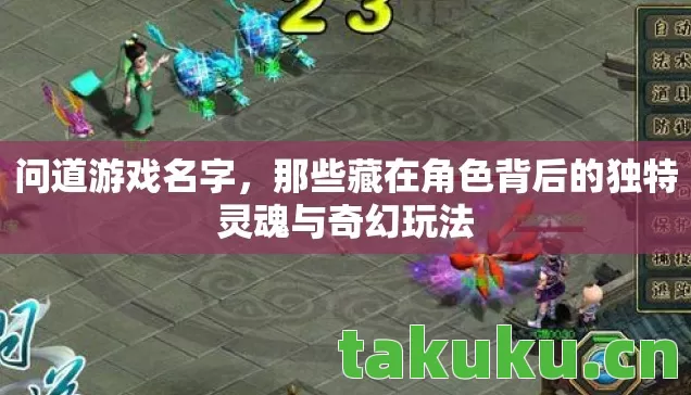 问道游戏名字,那些藏在角色背后的独特灵魂与奇幻玩法 问道游戏名字,那些藏在角色背后的独特灵魂与奇幻玩法