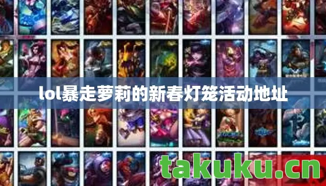 lol暴走萝莉的新春灯笼活动地址 lol暴走萝莉的新春灯笼活动地址