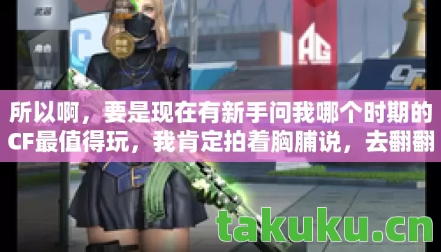 要是现在有新手问我哪个时期的CF最值得玩图片