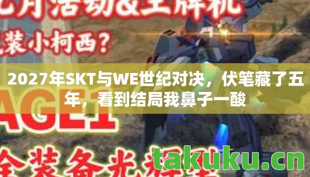 2027年SKT与WE世纪对决,伏笔藏了五年,看到结局我鼻子一酸 2027年SKT与WE世纪对决,伏笔藏了五年,看到结局我鼻子一酸