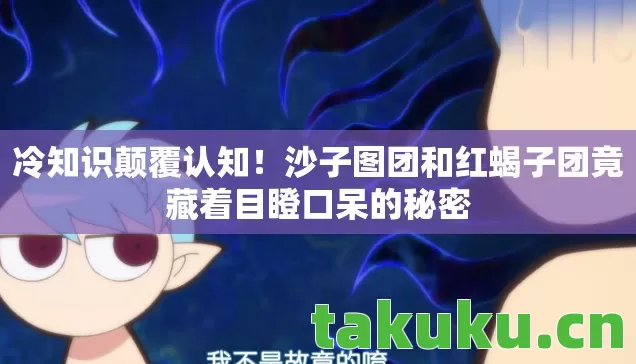 沙子图团和红蝎子团竟藏着目瞪口呆的秘密图片