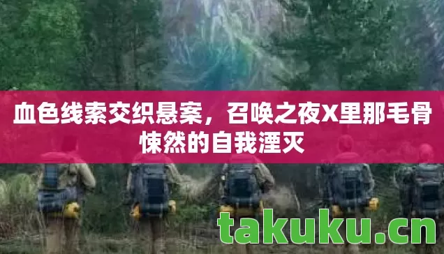 血色线索交织悬案，召唤之夜X里那毛骨悚然的自我湮灭