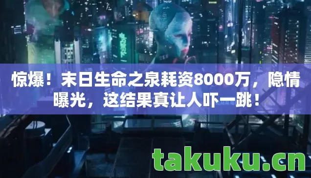 末日生命之泉耗资8000万图片
