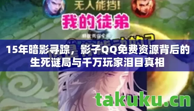 15年暗影寻踪,影子QQ免费资源背后的生死谜局与千万玩家泪目真相 15年暗影寻踪,影子QQ免费资源背后的生死谜局与千万玩家泪目真相