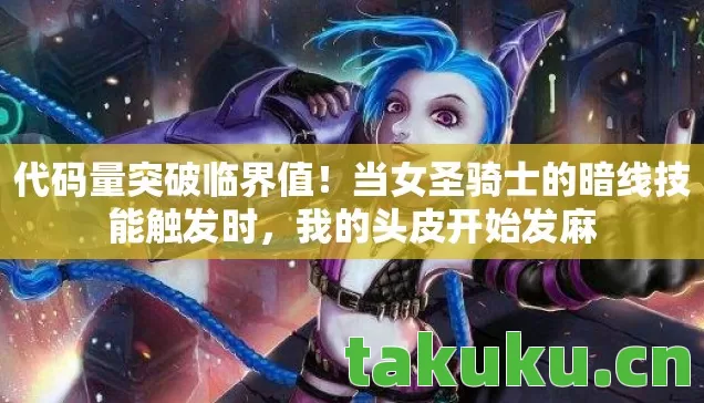 代码量突破临界值!当女圣骑士的暗线技能触发时,我的头皮开始发麻 代码量突破临界值!当女圣骑士的暗线技能触发时,我的头皮开始发麻