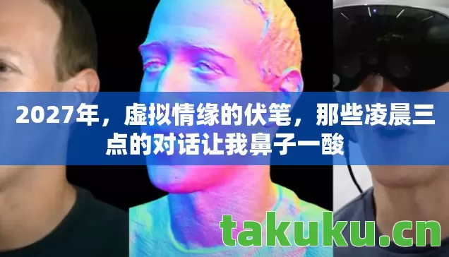 2027年，虚拟情缘的伏笔，那些凌晨三点的对话让我鼻子一酸