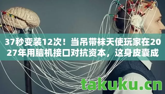 当吊带袜天使玩家在2027年用脑机接口对抗资本图片