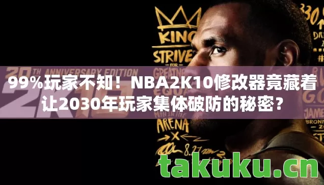 NBA2K10修改器竟藏着让2030年玩家集体破防的秘密图片