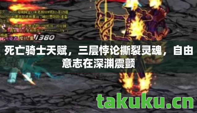 死亡骑士天赋，三层悖论撕裂灵魂，自由意志在深渊震颤