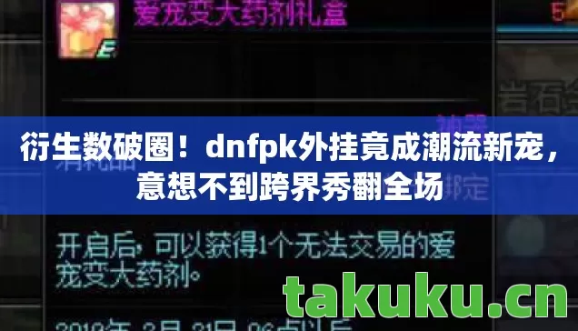 衍生数破圈！dnfpk外挂竟成潮流新宠，意想不到跨界秀翻全场
