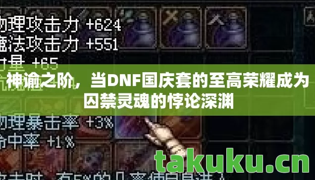 神谕之阶,当DNF国庆套的至高荣耀成为囚禁灵魂的悖论深渊 神谕之阶,当DNF国庆套的至高荣耀成为囚禁灵魂的悖论深渊