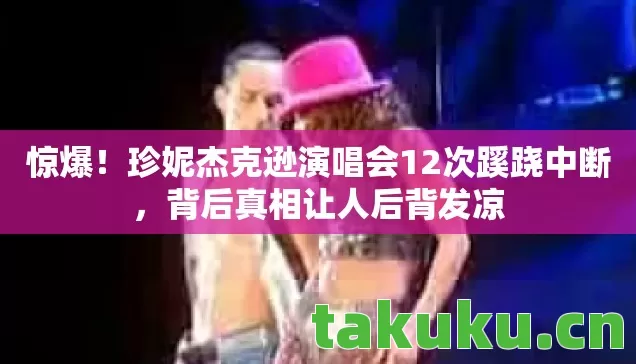 惊爆！珍妮杰克逊演唱会12次蹊跷中断，背后真相让人后背发凉