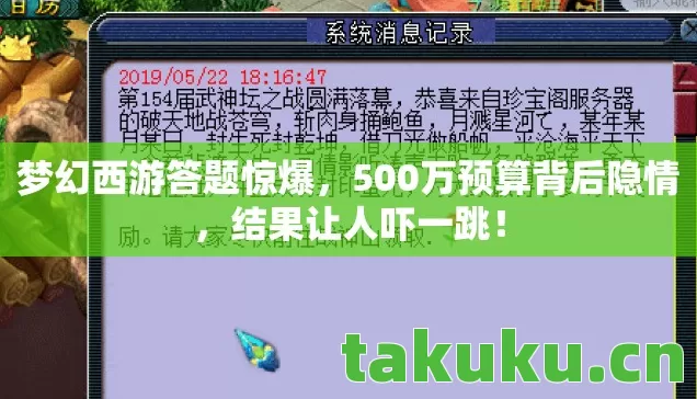 梦幻西游答题惊爆,500万预算背后隐情,结果让人吓一跳! 梦幻西游答题惊爆,500万预算背后隐情,结果让人吓一跳!