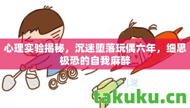 心理实验揭秘，沉迷堕落玩偶六年，细思极恐的自我麻醉
