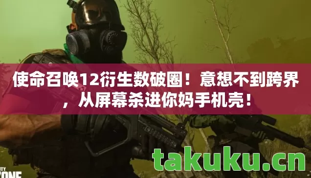 使命召唤12衍生数破圈！意想不到跨界，从屏幕杀进你妈手机壳！