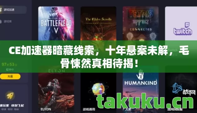 CE加速器暗藏线索,十年悬案未解,毛骨悚然真相待揭! CE加速器暗藏线索,十年悬案未解,毛骨悚然真相待揭!