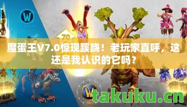 魔蛋王V7.0惊现蹊跷！老玩家直呼，这还是我认识的它吗？