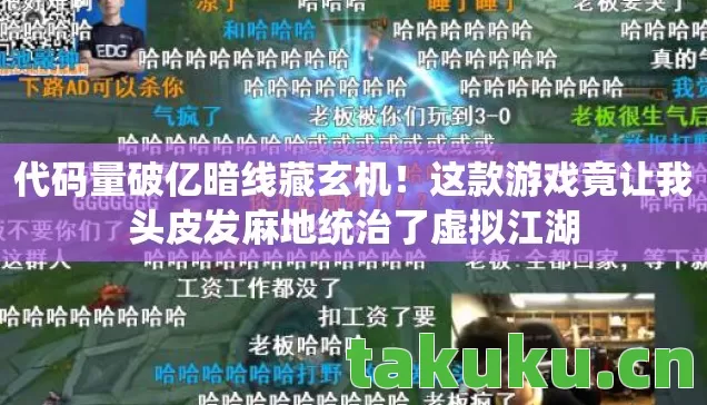 代码量破亿暗线藏玄机!这款游戏竟让我头皮发麻地统治了虚拟江湖 代码量破亿暗线藏玄机!这款游戏竟让我头皮发麻地统治了虚拟江湖
