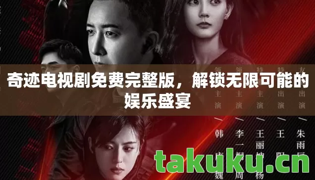 奇迹电视剧免费完整版，解锁无限可能的娱乐盛宴