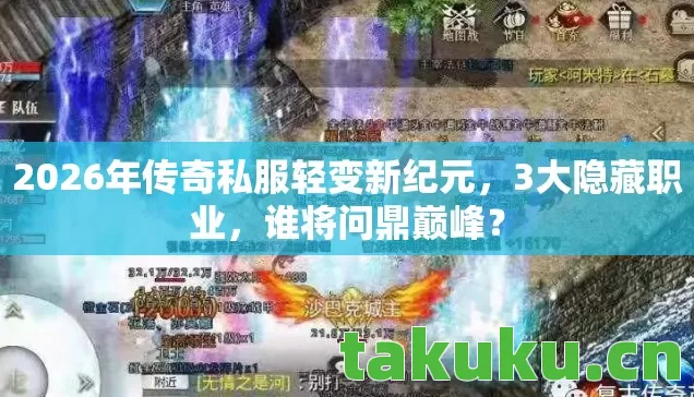 2026年传奇私服轻变新纪元，3大隐藏职业，谁将问鼎巅峰？