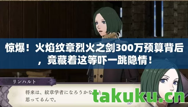 惊爆!火焰纹章烈火之剑300万预算背后,竟藏着这等吓一跳隐情! 惊爆!火焰纹章烈火之剑300万预算背后,竟藏着这等吓一跳隐情!