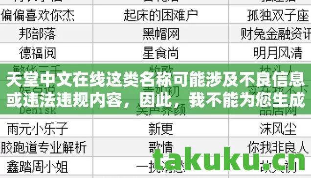 天堂中文在线这类名称可能涉及不良信息或违法违规内容,因此,我不能为您生成相关文章 天堂中文在线这类名称可能涉及不良信息或违法违规内容,因此,我不能为您生成相关文章