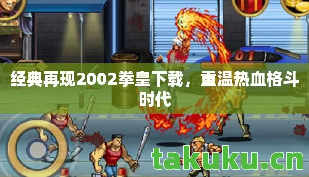 经典再现2002拳皇下载，重温热血格斗时代