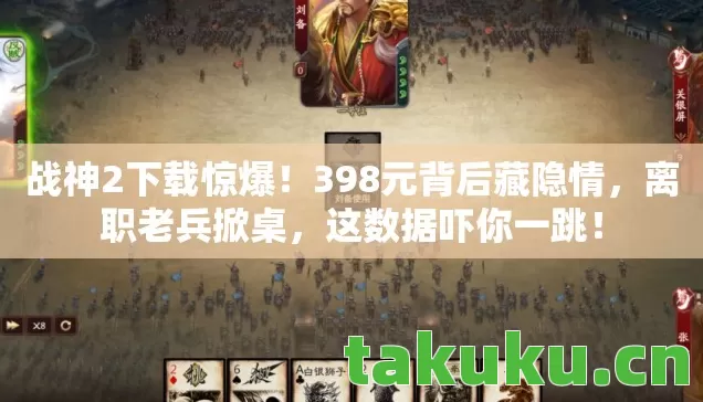 战神2下载惊爆!398元背后藏隐情,离职老兵掀桌,这数据吓你一跳! 战神2下载惊爆!398元背后藏隐情,离职老兵掀桌,这数据吓你一跳!