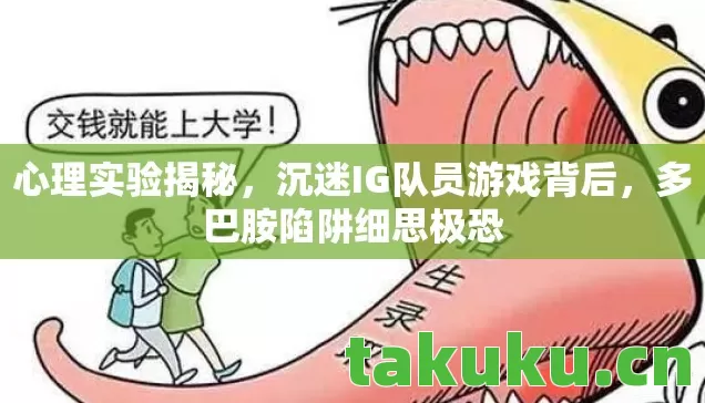 心理实验揭秘,沉迷IG队员游戏背后,多巴胺陷阱细思极恐 心理实验揭秘,沉迷IG队员游戏背后,多巴胺陷阱细思极恐