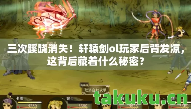 三次蹊跷消失!轩辕剑ol玩家后背发凉,这背后藏着什么秘密? 三次蹊跷消失!轩辕剑ol玩家后背发凉,这背后藏着什么秘密?