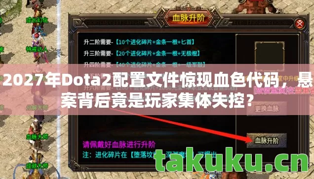 2027年Dota2配置文件惊现血色代码,悬案背后竟是玩家集体失控? 2027年Dota2配置文件惊现血色代码,悬案背后竟是玩家集体失控?
