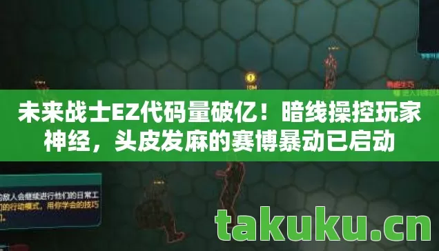 未来战士EZ代码量破亿!暗线操控玩家神经,头皮发麻的赛博暴动已启动 未来战士EZ代码量破亿!暗线操控玩家神经,头皮发麻的赛博暴动已启动