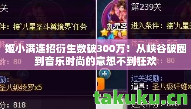姬小满连招衍生数破300万!从峡谷破圈到音乐时尚的意想不到狂欢 姬小满连招衍生数破300万!从峡谷破圈到音乐时尚的意想不到狂欢