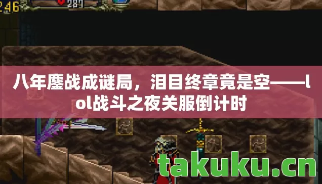 八年鏖战成谜局，泪目终章竟是空——lol战斗之夜关服倒计时
