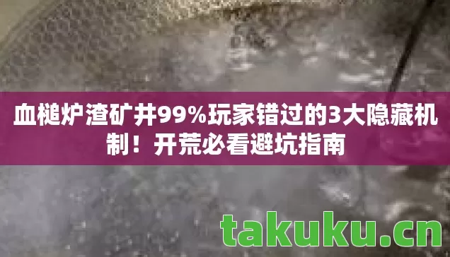血槌炉渣矿井99%玩家错过的3大隐藏机制！开荒必看避坑指南