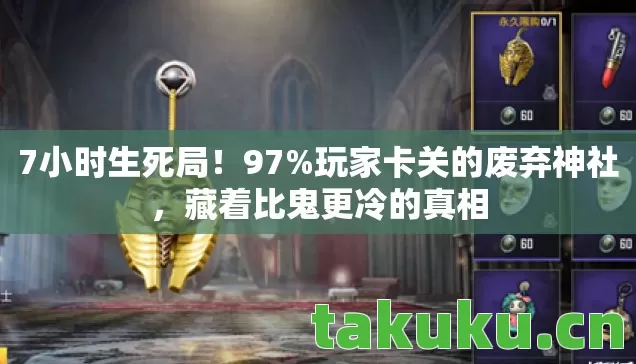 7小时生死局!97%玩家卡关的废弃神社,藏着比鬼更冷的真相 7小时生死局!97%玩家卡关的废弃神社,藏着比鬼更冷的真相