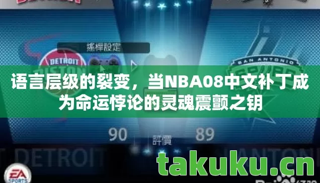语言层级的裂变,当NBA08中文补丁成为命运悖论的灵魂震颤之钥 语言层级的裂变,当NBA08中文补丁成为命运悖论的灵魂震颤之钥
