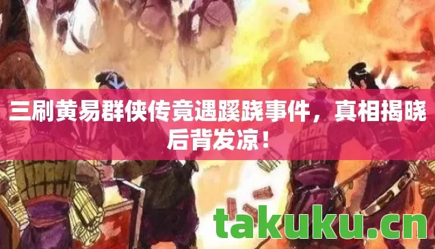 三刷黄易群侠传竟遇蹊跷事件,真相揭晓后背发凉! 三刷黄易群侠传竟遇蹊跷事件,真相揭晓后背发凉!