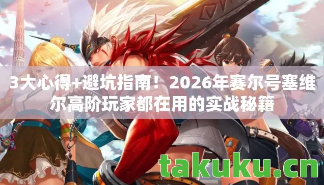 3大心得+避坑指南！2026年赛尔号塞维尔高阶玩家都在用的实战秘籍