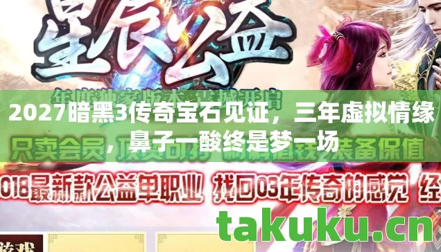 2027暗黑3传奇宝石见证,三年虚拟情缘,鼻子一酸终是梦一场 2027暗黑3传奇宝石见证,三年虚拟情缘,鼻子一酸终是梦一场