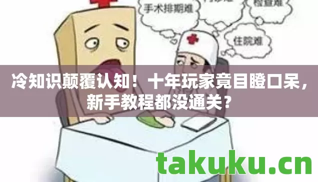 冷知识颠覆认知!十年玩家竟目瞪口呆,新手教程都没通关? 冷知识颠覆认知!十年玩家竟目瞪口呆,新手教程都没通关?