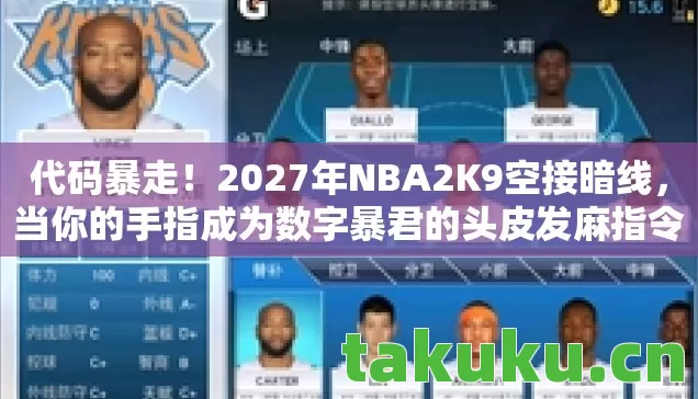 代码暴走!2027年NBA2K9空接暗线,当你的手指成为数字暴君的头皮发麻指令 代码暴走!2027年NBA2K9空接暗线,当你的手指成为数字暴君的头皮发麻指令