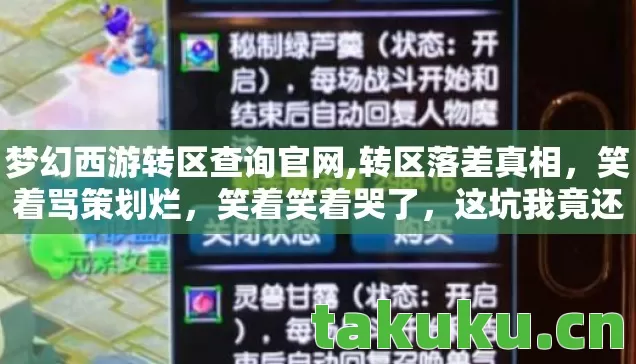 梦幻西游转区查询官网,转区落差真相,笑着骂策划烂,笑着笑着哭了,这坑我竟还跳! 梦幻西游转区查询官网,转区落差真相,笑着骂策划烂,笑着笑着哭了,这坑我竟还跳!