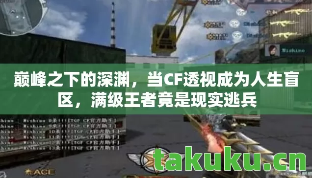 巅峰之下的深渊,当CF透视成为人生盲区,满级王者竟是现实逃兵 巅峰之下的深渊,当CF透视成为人生盲区,满级王者竟是现实逃兵
