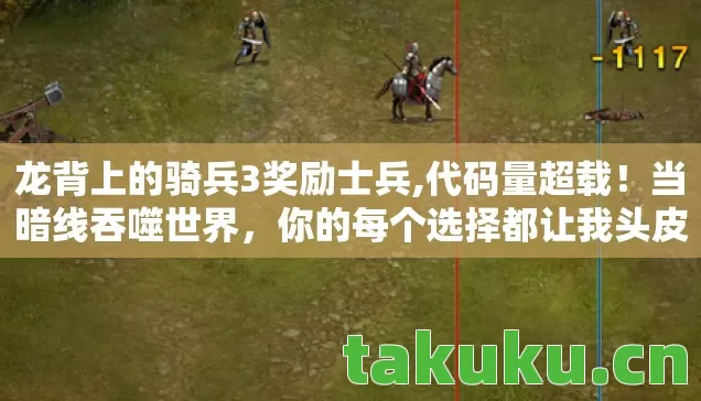 龙背上的骑兵3奖励士兵,代码量超载!当暗线吞噬世界,你的每个选择都让我头皮发麻 龙背上的骑兵3奖励士兵,代码量超载!当暗线吞噬世界,你的每个选择都让我头皮发麻