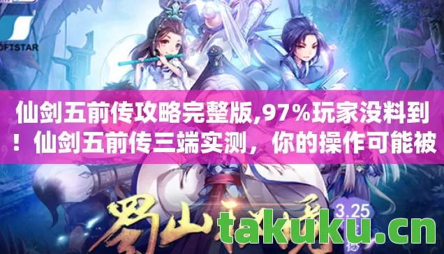 仙剑五前传攻略完整版,97%玩家没料到!仙剑五前传三端实测,你的操作可能被平台偷走了 仙剑五前传攻略完整版,97%玩家没料到!仙剑五前传三端实测,你的操作可能被平台偷走了